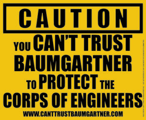 Image of a yard sign reading "Caution you can't trust Baumgartner to protect the Corps of Engineers."